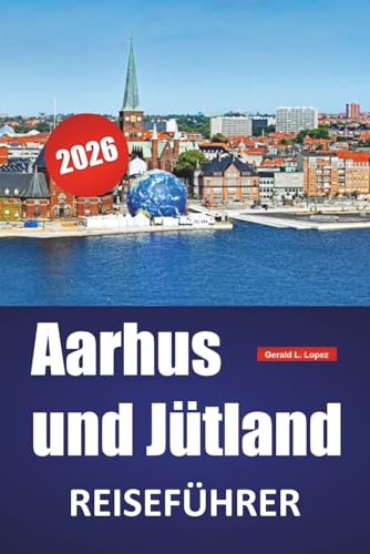 Aarhus und Jütland REISEFÜHRER 2026: Erleben Sie Dänemarks bestgehütete Sehenswürdigkeiten, lokale Aromen, Kultur und Küstenausflüge durch Jütland und darüber hinaus Aarhus und Jütland REISEFÜHRER 2026: Erleben Sie Dänemarks bestgehütete Sehenswürdigkeiten, lokale Aromen, Kultur und Küstenausflüge durch Jütland und darüber hinaus
